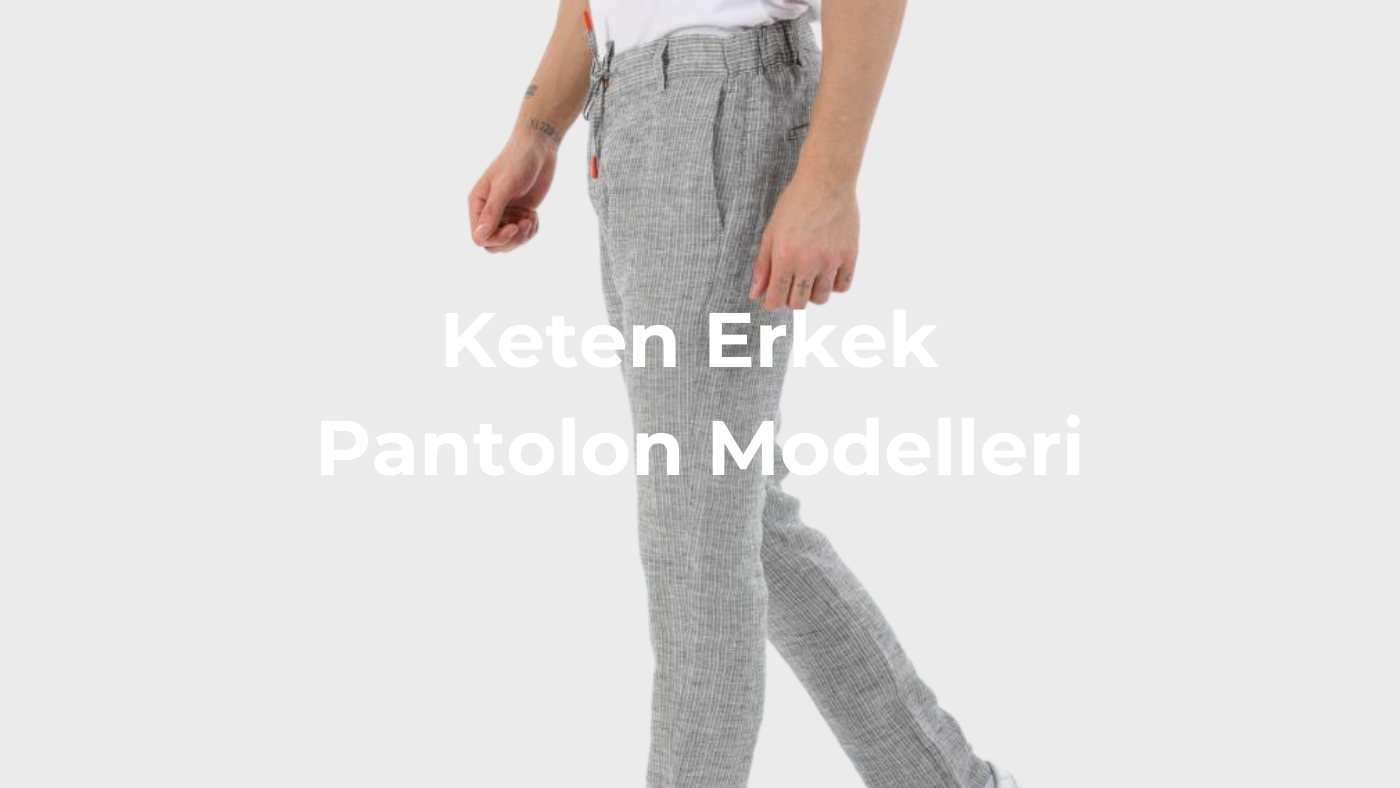 Keten erkek pantolon modelleri